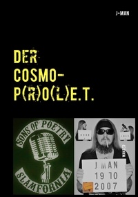 J Man - Der COSMOP(r)O(l)E.T. (Cosmo-Prolet) - Eine verbale Reise durch verschiedene menschliche Welten und deren Abgründe....