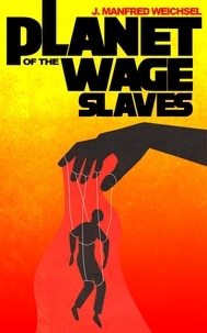  J. Manfred Weichsel - Planet of the Wage Slaves.