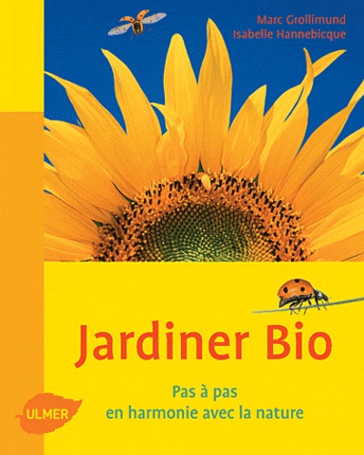 J. Marc Grollimund et Isabelle Hannebicque - Jardiner bio - Pas à pas, en harmonie avec la nature.