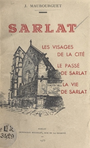 Sarlat. Les visages de la cité, le passé de Sarlat, la vie de Sarlat