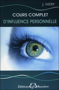 J. Méry - Cours complet d'influence personnelle - Régénération physique et psychique de la personnalité par l'éducation de la volonté et de la pensée.