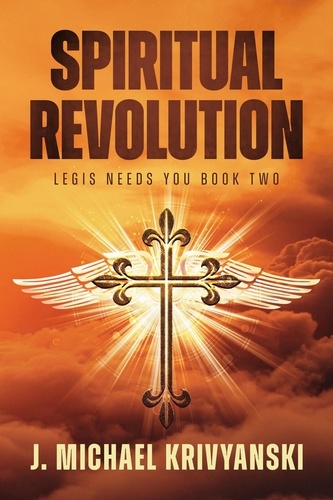  J. Michael Krivyanski - Legis Needs You - Spiritual Revolution, #2.