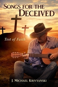  J. Michael Krivyanski - Songs for the Deceived; Test of Faith.