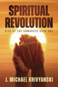  J. Michael Krivyanski - Spiritual Revolution: Rise of the Unmarked - Spiritual Revolution, #1.