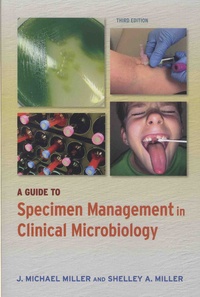 J. Michael Miller et Shelley A. Miller - A Guide to Specimen Management in Clinical Microbiology.