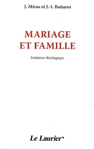 J Miras et J.I Banares - Mariage et famille - Initiation théologique.