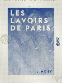 J. Moisy - Les Lavoirs de Paris.