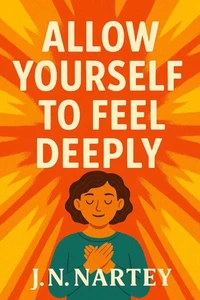 Allow Yourself to Feel Deeply