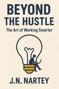 Beyond the Hustle: The Art of Working Smarter