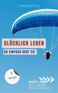 Ja, es gibt einen Ort, an dem das Glück wohnt! 7 Wege zum ankommen und glücklich werden