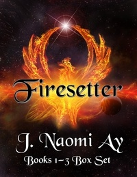  J. Naomi Ay - Firesetter Books 1-3 Box Set - Firesetter.