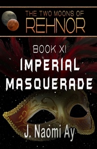  J. Naomi Ay - Imperial Masquerade - The Two Moons of Rehnor, #11.