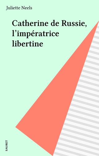 Catherine de Russie. L'impératrice libertine