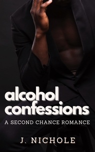 J. Nichole - Alcohol Confessions: A Second Chance Romance.
