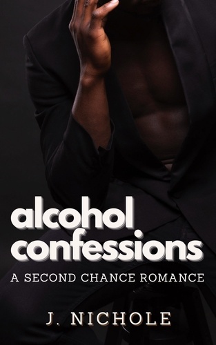  J. Nichole - Alcohol Confessions: A Second Chance Romance.