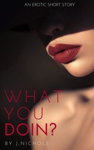 J. Nichole - What You Doin: An Erotic Short Story.