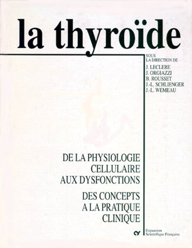 J Orgiazzi et  Collectif - La Thyroide. De La Physiologie Cellulaire Aux Dysfonctions, Des Concepts A La Pratique Clinique.