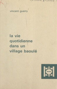 J.-P. Chauveau et Vincent Guerry - La vie quotidienne dans un village baoulé - Suivi de Essai bibliographique sur la société baoulé.