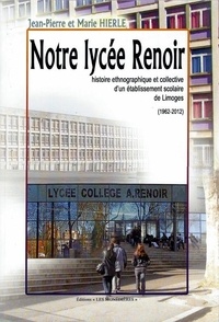  J.p. et m. hierle - Notre lycée Renoir, histoire ethnologique et collective d'un établissement scolaire de Limoges.