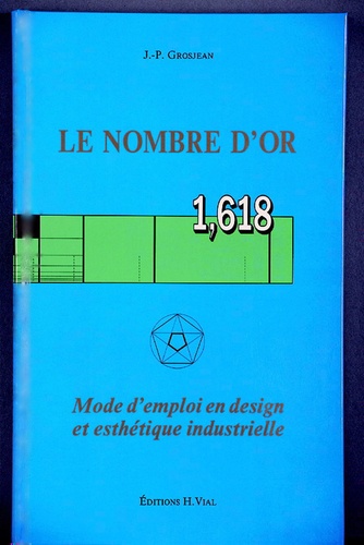 J-P Grosjean - Le Nombre D'Or 1,618. Mode D'Emploi En Design Et Esthetique Industrielle.