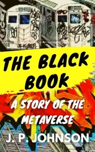 Téléchargement gratuit des ebooks pdf pour j2ee The Black Book. A Story of the Metaverse - THE BLACK BOOK, #1 9798224633227 par J. P. JOHNSON