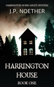  J.P. Noether - Harrington House - Harrington House Ghost Hunters, #1.