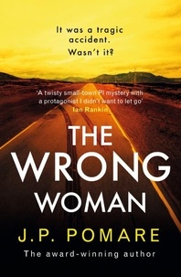J P Pomare - The Wrong Woman - The utterly tense and gripping new thriller from the Number One internationally bestselling author.