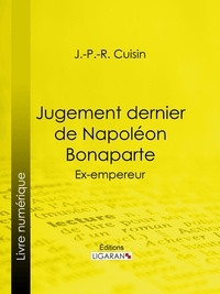 J.-P.-R. Cuisin et  Ligaran - Jugement dernier de Napoléon Bonaparte - Ex-empereur.