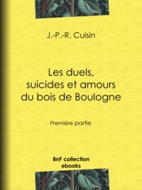 J.-P.-R. Cuisin - Les Duels, Suicides et Amours du bois de Boulogne - Première partie.