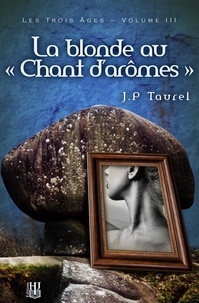 J.p Taurel - La blonde au "Chant d'arômes" (Les Trois Âges - Volume 3).
