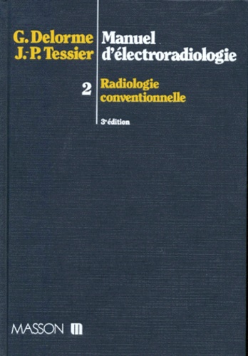 J-P Tessier et G Delorme - Manuel D'Electroradiologie. Tome 2, Radiologie Conventionnelle.