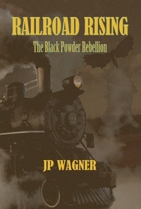 J P Wagner - Railroad Rising: The Black Powder Rebellion.