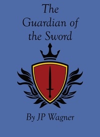  J P Wagner et  Beth Wagner - The Guardian of the Sword - Avantir, #1.