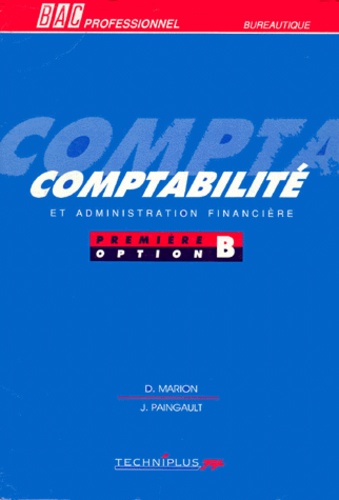 J Paingault et D Marion - Comptabilite Bac Pro 1ere Comptabilite Et Administration Financiere. Option B.