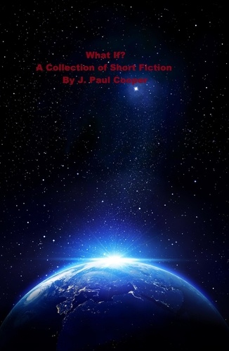  J. Paul Cooper - What If? A Collection of Short Fiction By J. Paul Cooper.