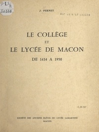 J. Pernet et Maurice Chervet - Le collège et le lycée de Mâcon - De 1434 à 1950.