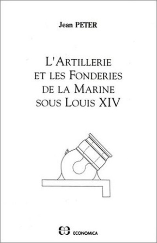 J Peter - L'artillerie et les fonderies de la marine sous Louis XIV.