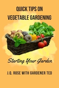  J.Q. Rose et  Gardener Ted - Quick Tips on Vegetable Gardening: Starting Your Garden.