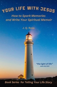  J.Q. Rose - Your Life with Jesus: How to Spark Memories and Write Your Spiritual Memoir - Books for Life Storytellers Series, #2.