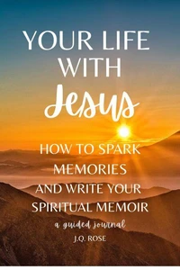 Your Life with Jesus: How to Spark Memories and Write Your Spiritual Memoir