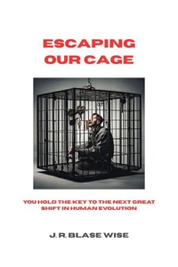 Escaping Our Cage: You Hold the Key to the Next Great Shift in Human Evolution
