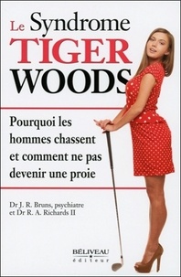 J. R. Bruns et R. A. Richards - Le syndrome Tiger Woods - Pourquoi les hommes chassent et comment ne pas devenir une proie.