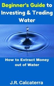  J.R. Calcaterra - Beginner's Guide to Investing &amp; Trading Water.