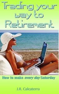 J.R. Calcaterra - Trading your way to Retirement.