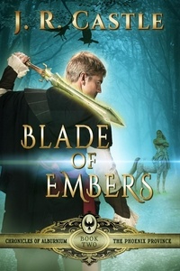  J. R. Castle - Blade of Embers - The Phoenix Series, #2.