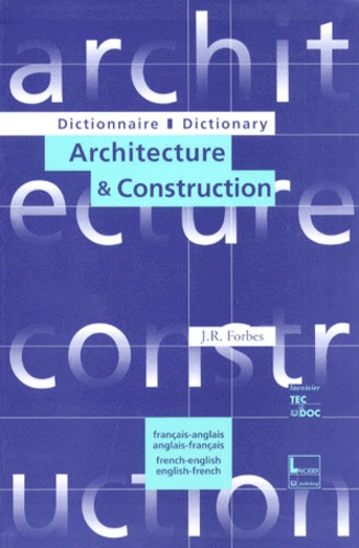 J-R Forbes - Dictionnaire D'Architecture Et De Construction : Dictionary Of Architecture And Construction. Bilingue Francais-Anglais Et Anglais-Francais, 3eme Edition.