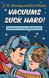  J. R. Handley et  Chris Winder - Vacuums Suck Hard! Adventures of the USS Big Stick.