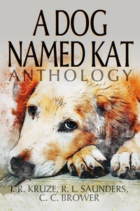  J. R. Kruze et  R. L. Saunders - A Dog Named Kat Anthology - Speculative Fiction Parable Anthology.