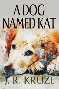  J. R. Kruze - A Dog Named Kat - Short Fiction Young Adult Science Fiction Fantasy.
