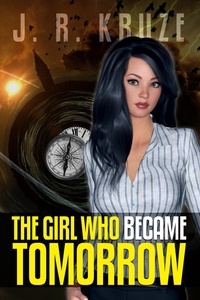  J. R. Kruze - The Girl Who Became Tomorrow - Speculative Fiction Modern Parables.
